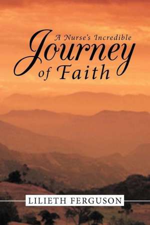 A Nurse's Incredible Journey of Faith de Lilieth Ferguson