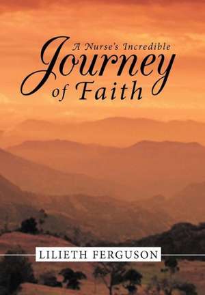 A Nurse's Incredible Journey of Faith de Lilieth Ferguson