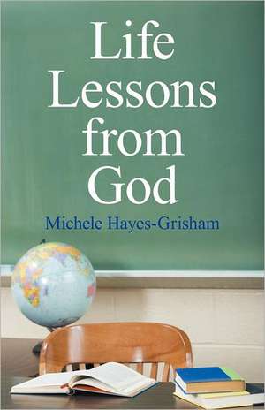 Life Lessons from God de Michele Hayes-Grisham