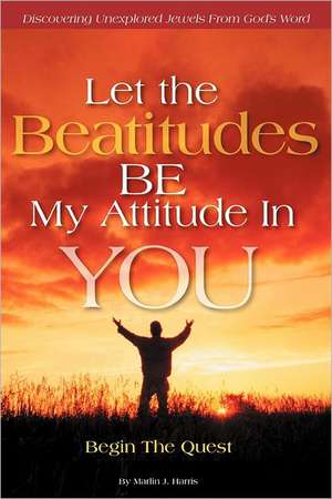 Let the Beatitudes Be My Attitude in You de Marlin J. Harris