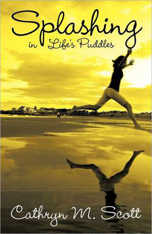 Splashing in Life's Puddles de Cathryn M. Scott