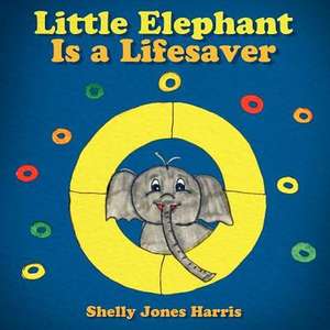 Little Elephant Is a Lifesaver de Shelly Jones Harris