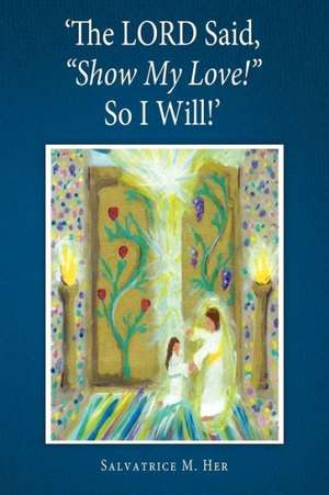 'The Lord Said, Show My Love! So I Will!' de Salvatrice M. Her