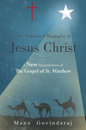 The Authorized Biography of Jesus Christ de Mano Govindaraj