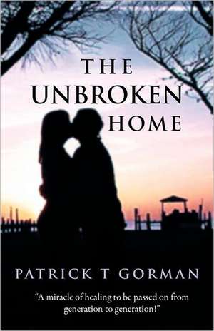 The Unbroken Home de Patrick T. Gorman