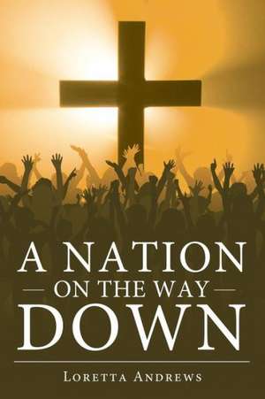 A Nation on the Way Down de Loretta Andrews