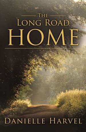 The Long Road Home de Danielle Harvel