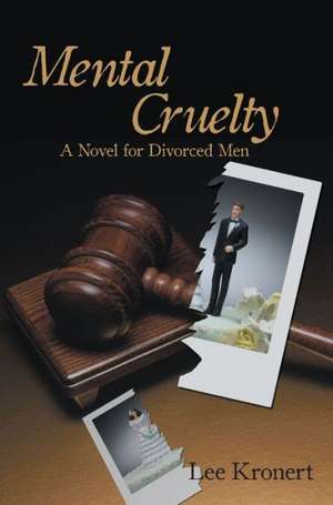 Mental Cruelty: A Novel for Divorced Men de Lee Kronert
