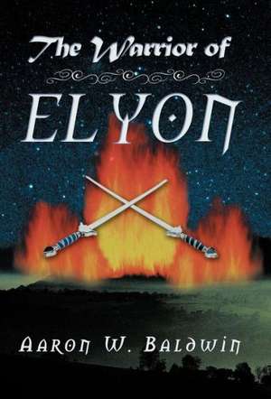 The Warrior of Elyon de Aaron W. Baldwin