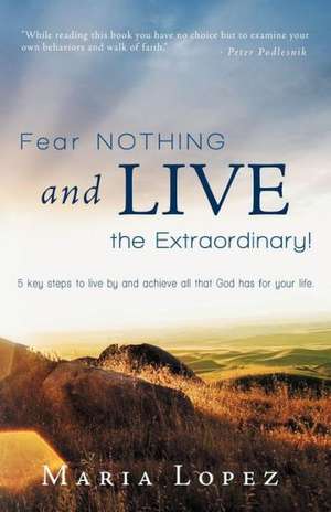 Fear Nothing and Live the Extraordinary! de Maria Lopez