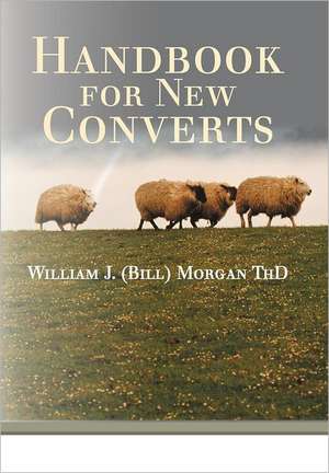 Handbook for New Converts de William J. (Bill) Morgan Thd