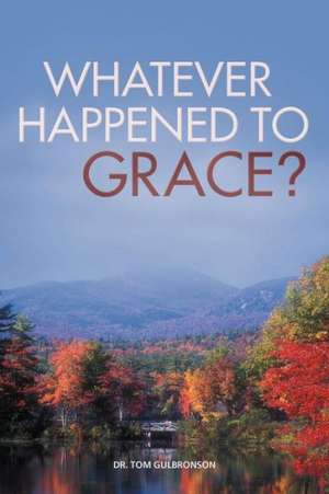 Whatever Happened to Grace? de Tom Gulbronson