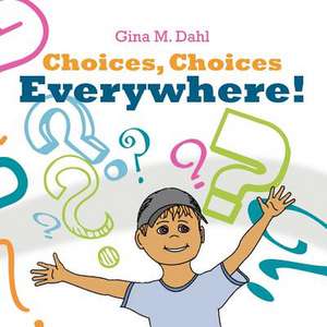 Choices, Choices Everywhere! de Gina M. Dahl