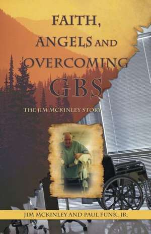 Faith, Angels and Overcoming GBS de Jim McKinley