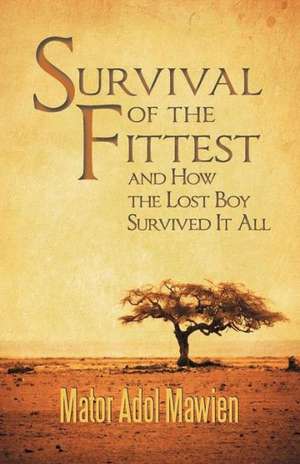 Survival of the Fittest and How the Lost Boy Survived It All de Mator Adol Mawien