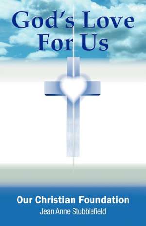 God's Love for Us Our Christian Foundation de Jean Anne Stubblefield