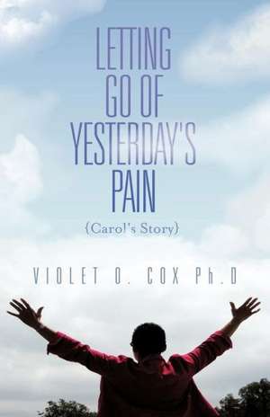 Letting Go of Yesterday's Pain de Violet O. Cox Ph. D.