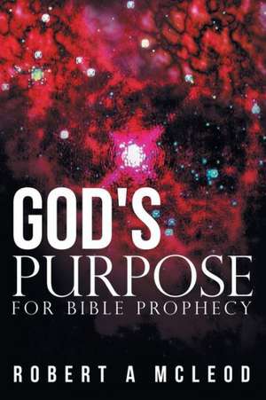 God's Purpose for Bible Prophecy de Robert A. McLeod