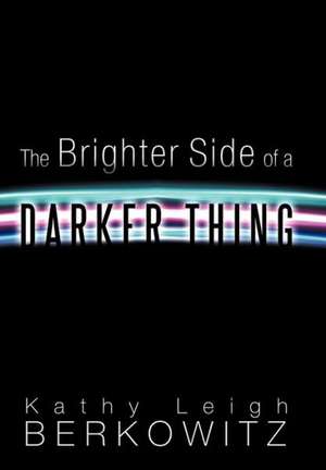 The Brighter Side of a Darker Thing de Kathy Leigh Berkowitz