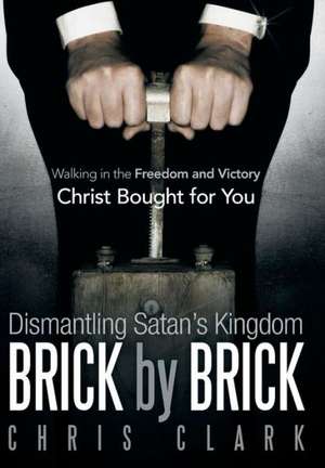 Dismantling Satan's Kingdom Brick by Brick de Chris Clark