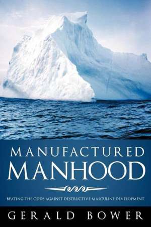 Manufactured Manhood de Gerald Bower