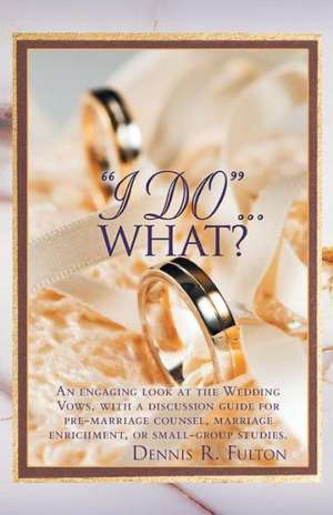 I Do...What? de Dennis R. Fulton