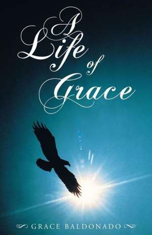 A Life of Grace de Grace Baldonado