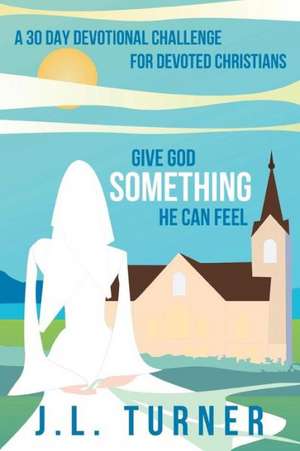 Give God Something He Can Feel de J. L. Turner