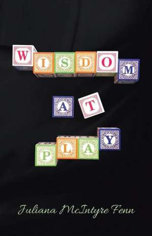 Wisdom at Play de Juliana McIntyre Fenn