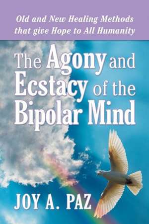 The Agony and Ecstasy of the Bipolar Mind de Joy a. Paz