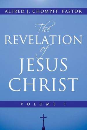 The Revelation of Jesus Christ de Alfred J. Chompff Pastor