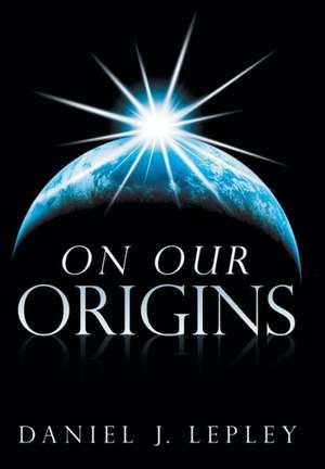 On Our Origins de Daniel J. Lepley