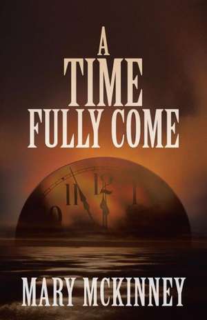 A Time Fully Come de Mary McKinney