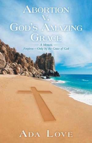 Abortion V. God's Amazing Grace de Ada Love