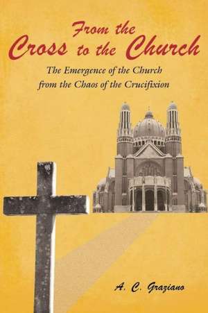 From the Cross to the Church de A. C. Graziano