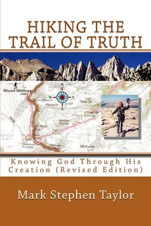 Hiking the Trail of Truth: Knowing God Through His Creation (Revised Edition) de Mark Stephen Taylor