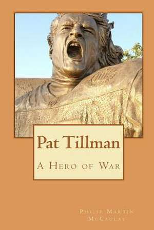 Pat Tillman - A Hero of War de Philip Martin McCaulay