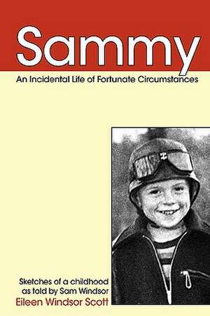 Sammy: An Incidental Life of Fortunate Circumstances de Eileen Windsor Scott