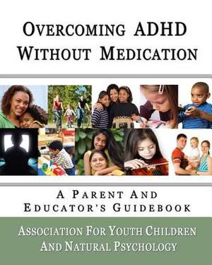 Overcoming ADHD Without Medication: A Parent and Educator's Guidebook de Association For Yout Natural Psychology