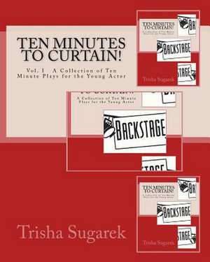 Ten Minutes to Curtain!: A Collection of Short Plays for the Young Actor de Trisha Sugarek