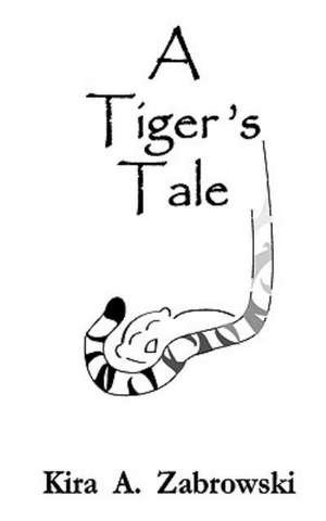 A Tiger's Tale: Illustrated & Unabridged de Kira A. Zabrowski