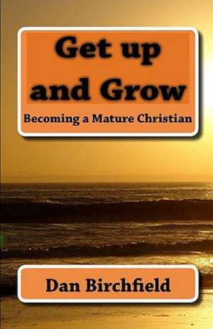 Get Up and Grow: Becoming a Mature Christian de Dan Birchfield