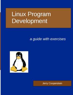 Linux Program Development: A Guide with Exercises de Jerry Cooperstein