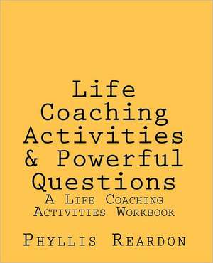 Life Coaching Activities and Powerful Questions: A Life Coaching Activities Workbook de Phyllis E. Reardon