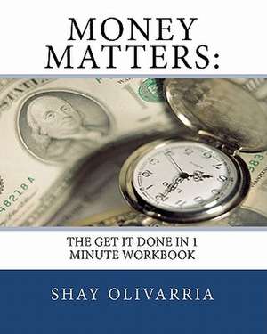 Money Matters: The Get It Done in 1 Minute Workbook de Shay Olivarria