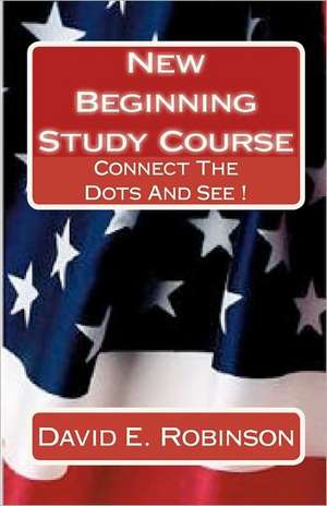 New Beginning Study Course: Connect the Dots and See ! de David E. Robinson