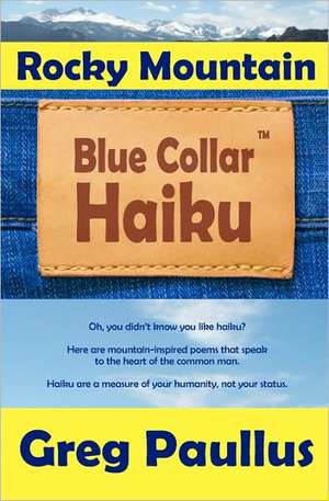 Rocky Mountain Blue Collar Haiku: A Guide to Finding and Doing Your Thing - Your 'It' de Greg Paullus