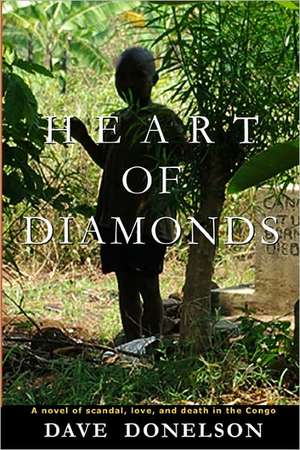 Heart of Diamonds: A Novel of Scandal, Love, and Death in the Congo de Dave Donelson