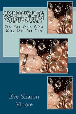 Reciprocity: Do for One Who May Do for You de Eve Sharon Moore