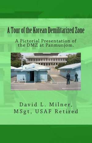 A Tour of the Korean Demilitarized Zone: A Pictorial Presentation of the DMZ at Panmunjom. de David L. Milner